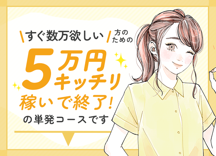 すぐ数万欲しい方のための5万円キッチリ稼いで終了！の単発コース